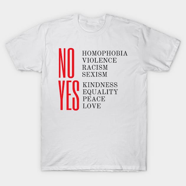 No Homophobia No violence No Racism Yes kindness yess Love Yes Peace T-Shirt by Dealphy